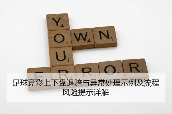 足球竞彩上下盘退赔与异常处理示例及流程风险提示详解